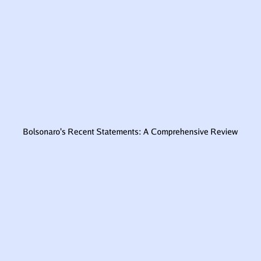Bolsonaro's Recent Statements: A Comprehensive Review