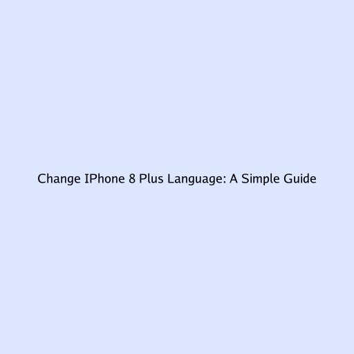 Change IPhone 8 Plus Language: A Simple Guide