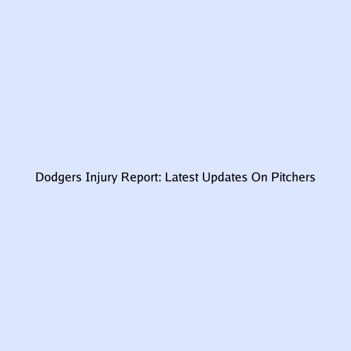 Dodgers Injury Report: Latest Updates On Pitchers