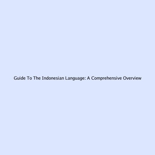 Guide To The Indonesian Language: A Comprehensive Overview