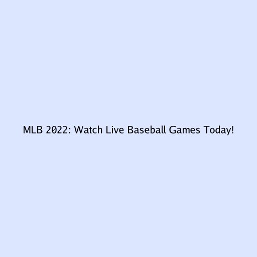 MLB 2022: Watch Live Baseball Games Today!