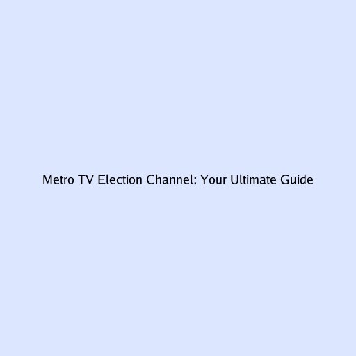 Metro TV Election Channel: Your Ultimate Guide