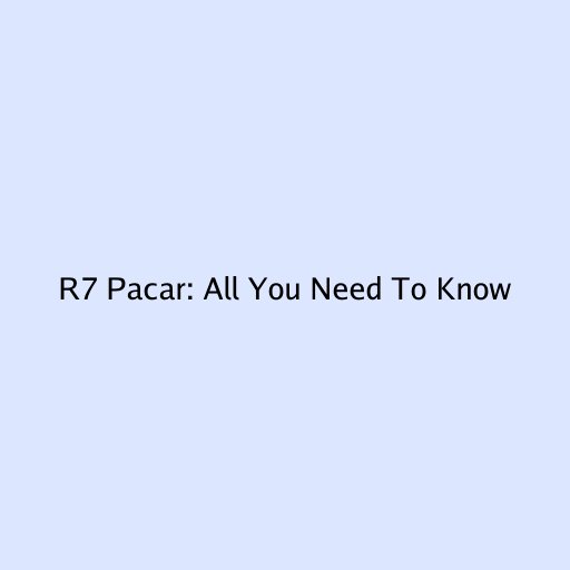 R7 Pacar: All You Need To Know